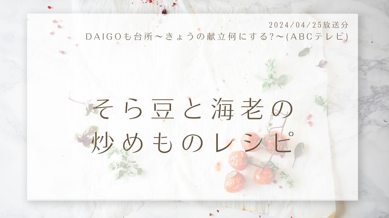 そら豆と海老の炒めものレシピ(DAIGOも台所～きょうの献立何にする?～)