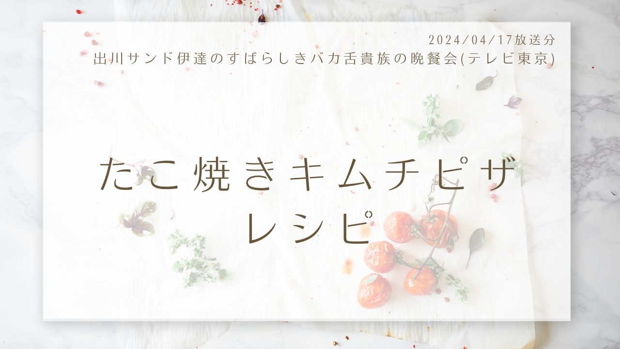 たこ焼きキムチピザレシピ(出川サンド伊達のすばらしきバカ舌貴族の晩餐会)