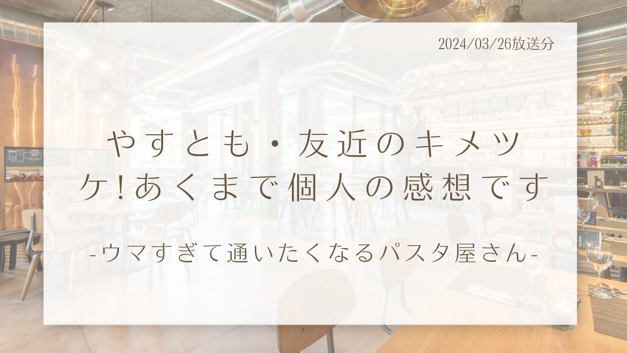 やすとも・友近のキメツケ!あくまで個人の感想です-ウマすぎて通いたくなるパスタ屋さん-