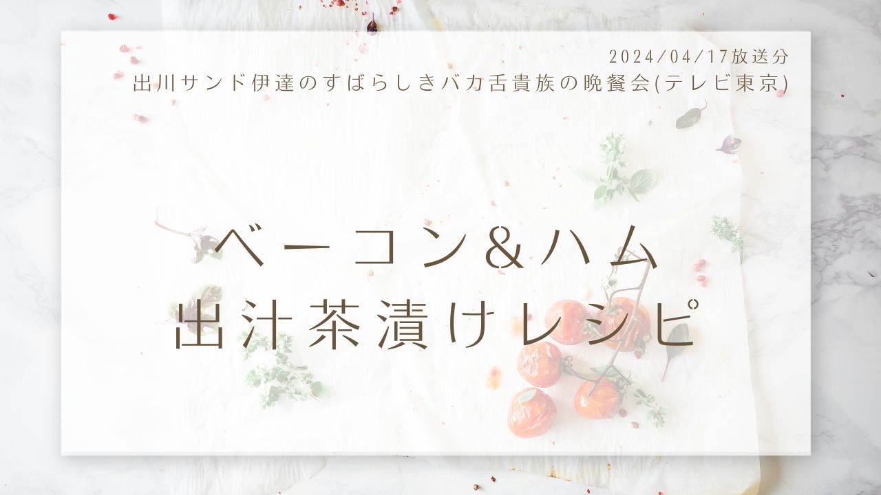 ベーコン&ハム出汁茶漬けレシピ(出川サンド伊達のすばらしきバカ舌貴族の晩餐会)